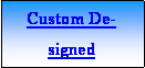 Text Box: Custom Designed